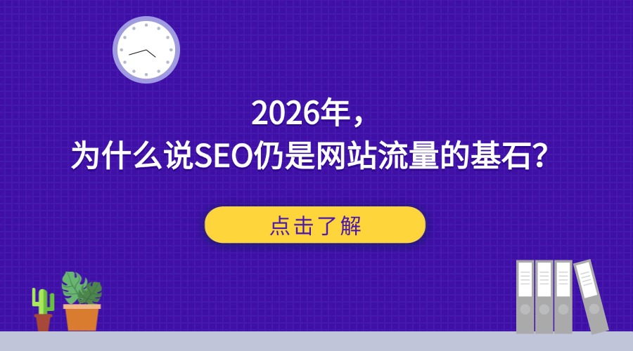 2026年，为什么说SEO仍是网站流量的基石？
