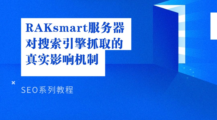 SEO系列教程:RAKsmart服务器对搜索引擎抓取的真实影响机制