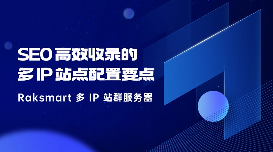 Raksmart 多 IP 站群服务器：SEO 高效收录的多 IP 站点配置要点
