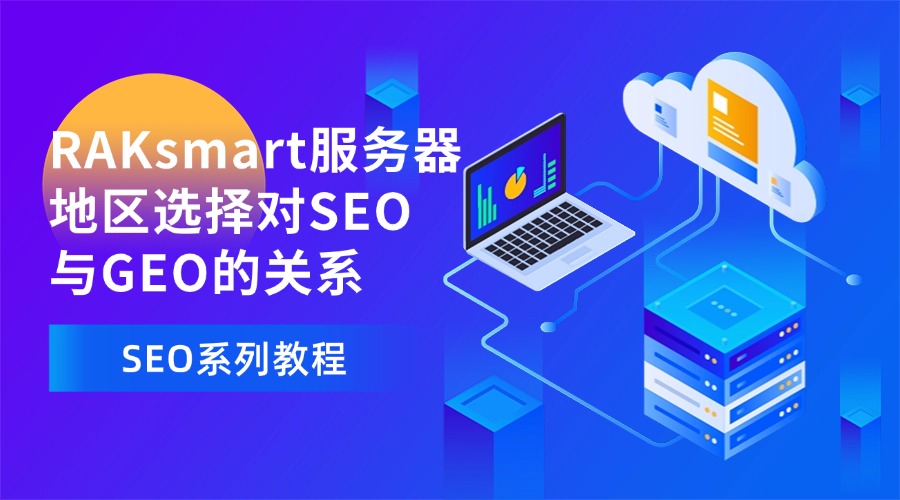 SEO系列教程：RAKsmart服务器地区选择对SEO与GEO的关系