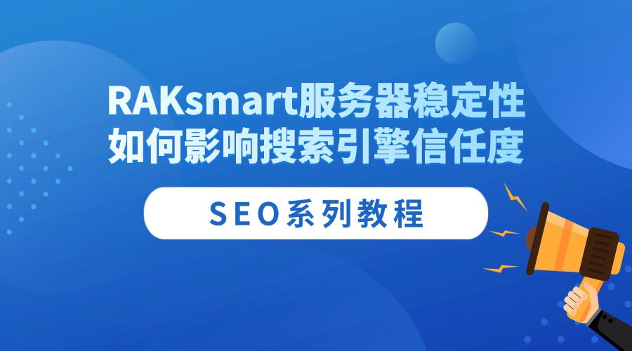SEO系列教程：RAKsmart服务器稳定性如何影响搜索引擎信任度