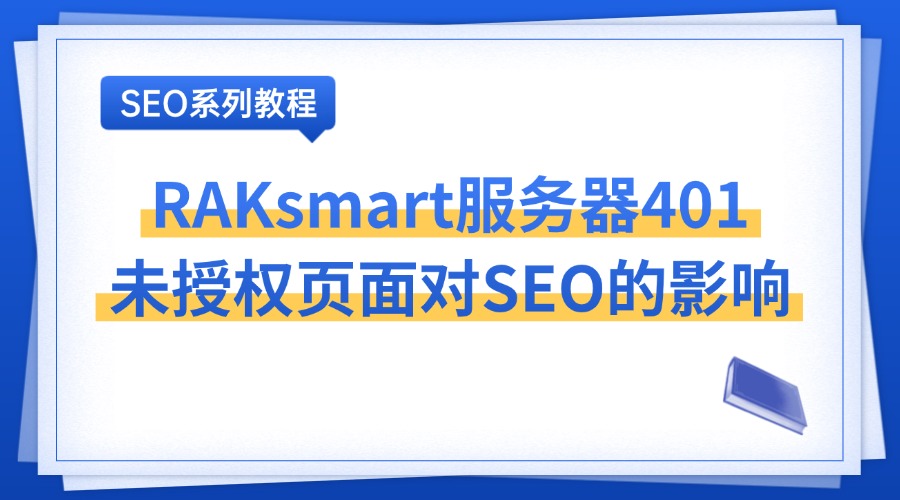 SEO系列教程：RAKsmart服务器401未授权页面对SEO的影响