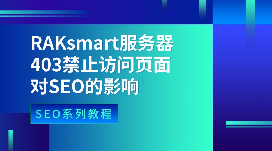SEO系列教程：RAKsmart服务器403禁止访问页面对SEO的影响