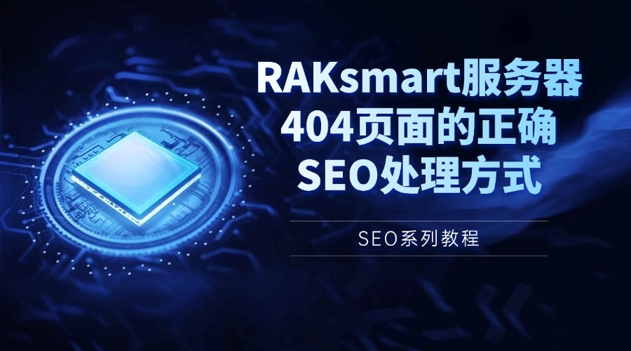 SEO系列教程：RAKsmart服务器404页面的正确SEO处理方式