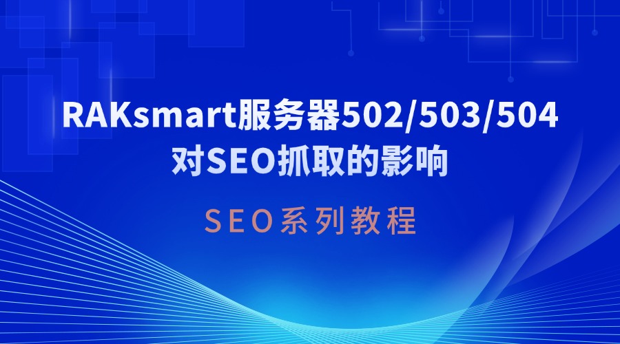SEO系列教程：RAKsmart服务器502/503/504对SEO抓取的影响