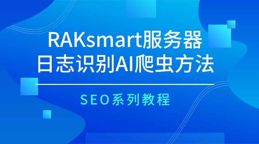 RAKsmart服务器日志识别AI爬虫方法