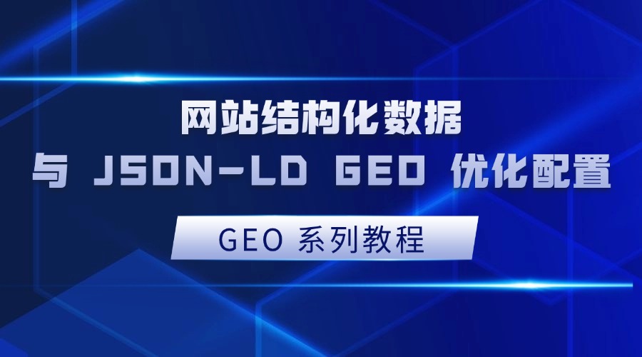 GEO 系列教程：网站结构化数据与 JSON-LD GEO 优化配置