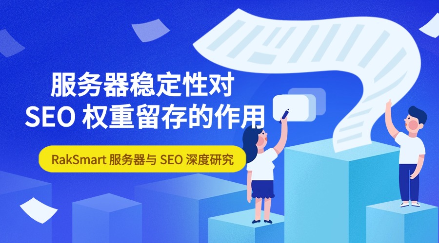RakSmart 服务器与 SEO 深度研究：服务器稳定性对 SEO 权重留存的作用