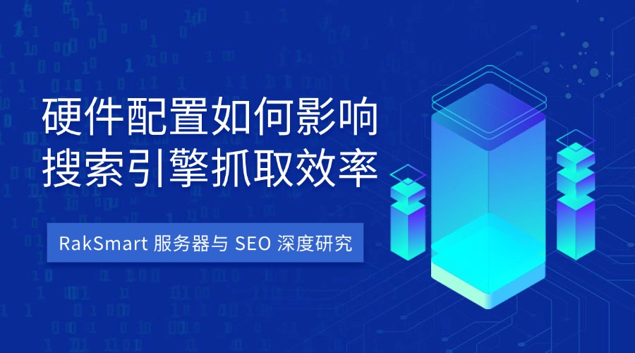 RakSmart 服务器与 SEO 深度研究:硬件配置如何影响搜索引擎抓取效率
